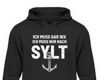 Insel Sylt - Nordsee - Wattenmeer - Anker - Shirt - Lustige Sprüche - Ich muss gar nix, ich muss nur nach - Unisex Kapuzenpullover Hoodie