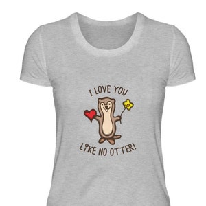 Otter Love Valentine's Day Gift Love you like no Otter - In Love - I Love You - Proof of Love - Sweet Gift Girlfriend - Women's Shirt