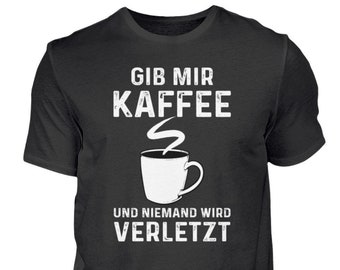 Gib mir Kaffee und niemand wird verletzt Kaffeetrinker Geschenk Lustige Sprüche Cappuccino - Herren Shirt