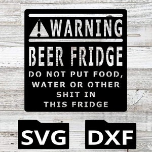 May include: Black and white warning sign with the text "WARNING BEER FRIDGE DO NOT PUT FOOD, WATER OR OTHER SHIT IN THIS FRIDGE" and the words "SVG" and "DXF" in black boxes with white text.