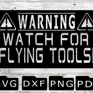 May include: Black and white warning sign with a white exclamation point in a triangle on each side. The sign reads "WARNING WATCH FOR FLYING TOOLS!"  The sign is on a wood background with the file types SVG, DXF, PNG, and PDF below the sign.