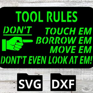 May include: Black and green sign with the text "TOOL RULES" and a green hand pointing to the left. The text below the hand reads "DON'T TOUCH EM BORROW EM MOVE EM DON'T EVEN LOOK AT EM!" The sign also has the text "SVG DXF" in white on black.