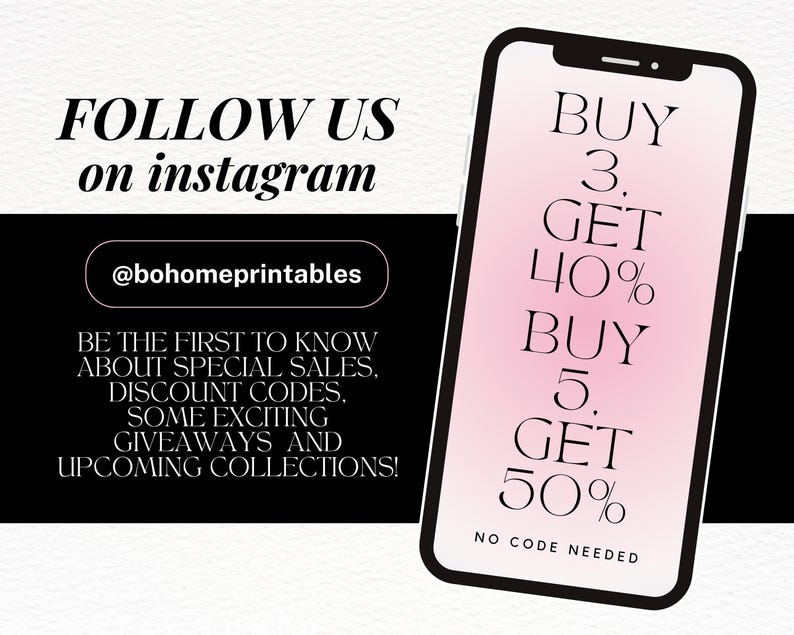 May include: A pink and white phone screen with the text "BUY 3. GET 40% BUY 5. GET 50% NO CODE NEEDED" in black text. The text "FOLLOW US on instagram @bohomeprintables" is in black text on a white background.