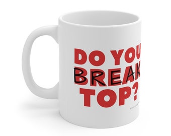Do You Break Top? Ceramic Mug 11oz