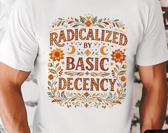 Radicalizzato dalla decenza di base, messaggio di giustizia sociale, maglietta grafica, regalo per attivisti
