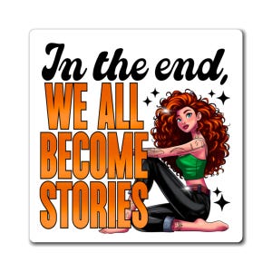 May include: Square sticker with the text "In the end, WE ALL BECOME STORIES" in black and orange. The sticker features a cartoon illustration of a woman with red curly hair, a green top, and black pants.