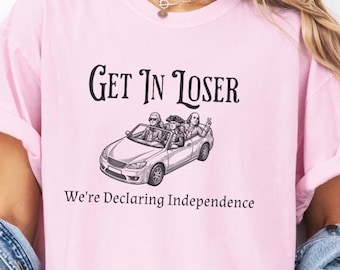 Were Declaring Independence Funny Founding Fathers Shirt For History Teachers, Get In Loser, George Washington Shirt, History Lover Gifts