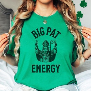 Funny St Patricks Day Shirt, Big Pat Energy, Funny Irish Shirt, Saint Patrick Shirt, Celtic Shirt, Funny St Pattys Day, Catholic Saint Shirt