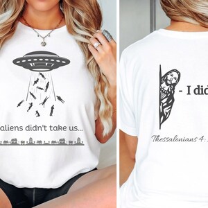 Rapture T-Shirt, Christian Shirt, Aliens Didn&#39;t Take Us Shirt, Jesus Shirt, Scripture Tee, Bible Verse Shirt, Rapture Shirt, Front And Back