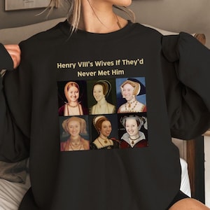 Henry VIII's Wives If They Never Met Him Sweatshirt, Tudors Shirt, Funny History Shirt, Anne Boleyn Shirt, Tudor Endland Gift, History Shirt