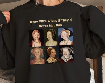 Żony Henryka VIII, jeśli nigdy go nie poznały, bluza, koszulka Tudorów, zabawna koszulka historyczna, koszulka Anne Boleyn, prezent Tudor Endland, koszulka historyczna