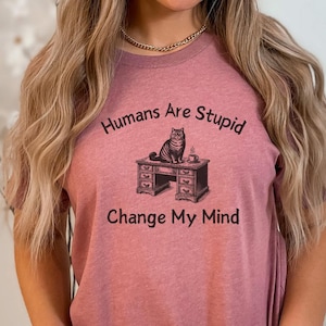 Humans Are Stupid Change My Mind Funny Cat T-Shirt, Cat Lover Shirt, Funny Cat Shirt, Gift For Cat Lover, Cool Cat Shirt, Cute Cat Shirt
