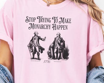 Stop Trying To Make Monarchy Happen Funny History Shirt, Funny History Teacher Shirt, US History Lover Gift, Founding Fathers Comfort Colors