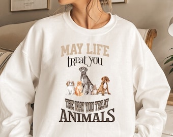 Animal Lover Sweatshirt, May Life Treat You The Way You Treat Animals, Animal Rescue Shirt, Animal Shirt, Animal Lover Gift, Pet Lover Shirt