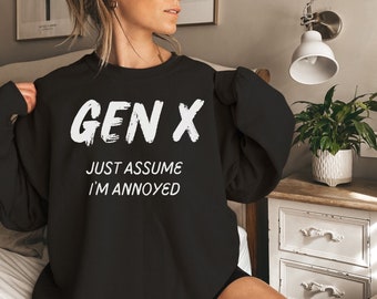 May include: Black sweatshirt with white text that reads "GEN X JUST ASSUME I'M ANNOYED".