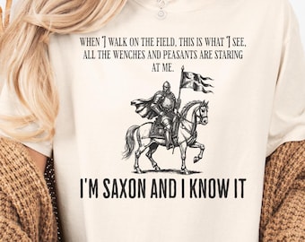 I'm Saxon And I Know It Funny Medieval Knight Unisex Shirt, Funny History Shirt, Renaissance Fair Shirt, Funny Fantasy Shirt, Knight Shirt