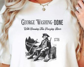 George Washing-Done Funny American History Teacher Shirt, Funny History Shirt For Teachers And History Lovers, Founding Fathers Shirt, Gifts