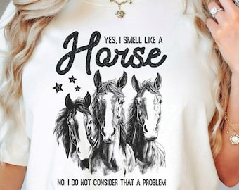 Yes I Smell Like A Horse T-Shirt, Horse Shirt, Horse Riding, Farm Shirt, Horse Owner, Country Shirt, Horse Lover Tee, Equestrian Shirt, Gift