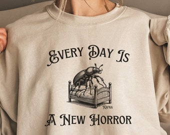 Kafka Sweatshirt, Every Day Is A New Horror, The Metamorphosis Shirt, Existentialism Shirt, Franz Kafka, Absurdism Shirt, Philosophy Gift