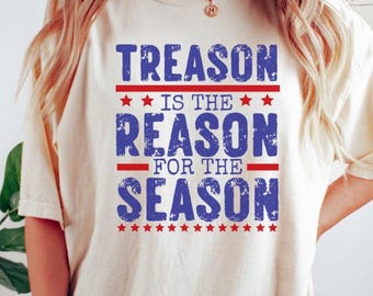 Treason Is The Reason For The Season USA Patriotic Shirt, Fourth Of July Comfort Colors Shirt, Funny History Shirt, Independence Day Shirt