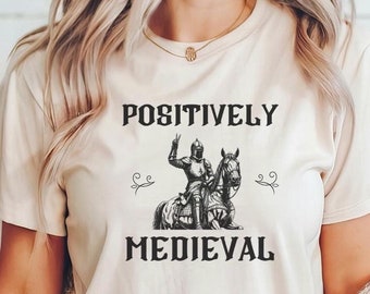 Positively Medieval Shirt, Knight Shirt, Funny Medieval Knight Tee, Renaissance Shirt, Middle Ages Shirt, Medieval Fantasy Gift Shirt, Goth