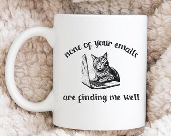 None Of Your Emails Are Finding Me Well Funny Coffee Mug, Cat Mug, Funny Office Gifts, Coworker Gift, Funny Boss Gift, Funny Cat Mug, Work