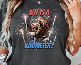 Wtf Is A Kilometer Funny 4th Of July Shirt, Patriotic Founding Fathers Shirt, Comfort Colors American Pride Tee, Funny Independence Day Tee