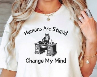 Humans Are Stupid Change My Mind Funny Cat Shirt, Funny Cat Lover T-Shirt, Cat Shirt, Funny Cat Shirt, Funny Meme Shirt, Cat Meme Tee, Kitty
