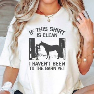 Paard shirt, als dit shirt schoon is, ben ik nog niet in de schuur geweest, land meisje shirt, paard minnaar shirt, boerderij meisje shirt, schuur leven shirt