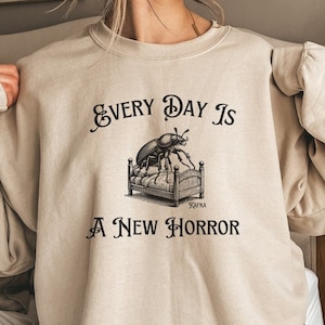 Kafka Sweatshirt, Every Day Is A New Horror, The Metamorphosis Shirt, Existentialism Shirt, Franz Kafka, Absurdism Shirt, Philosophy Gift
