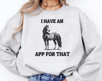 Appaloosa Horse Sweatshirt, Horse Lover Shirt,  I Have An App For That, Country Girl Shirt, Horse Sweatshirt, Equestrian Gifts, Horse Girl