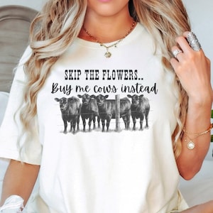 Skip The Flowers Buy Me Cows Instead, Cow Shirt, Cow Lover Shirt, Farm Life Shirt, Farm Girl Shirt, Cow T-Shirt, Country Girl Shirt, Cows