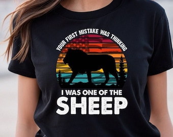 Your First Mistake Was Thinking I Was One Of The Sheep T-Shirt, Conservative Shirt, Anti-Woke Shirt, Patriot Tee, American Shirt, Republican