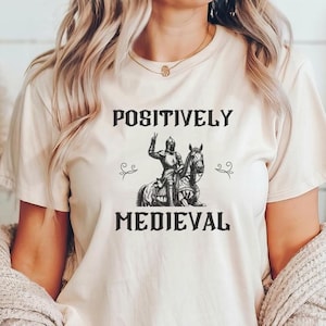 Positively Medieval Shirt, Knight Shirt, Funny Medieval Knight Tee, Renaissance Shirt, Middle Ages Shirt, Medieval Fantasy Gift Shirt, Goth