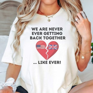 Funny History Shirt, We Are Never Ever Getting Back Together, Like Ever, History Teacher Shirt, Social Studies Teacher Shirt, Patriot Shirt