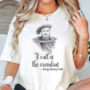 It&#39;s All In The Execution Shirt, King Henry VIII Shirt, History Shirt, Funny History T-Shirt, History Teacher Shirt, Historian Gift, England