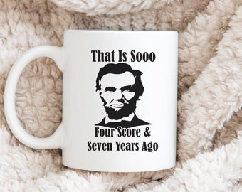 Abraham Lincoln Mug, That Is Sooo Four Score And Seven Years Ago, Funny History Mug, History Teacher Mug, Funny Teacher Mug, History Gifts