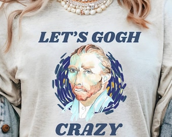 Let's Gogh Crazy Funny Van Gogh T-Shirt, Artist Shirt, Vincent Van Gogh, Art Teacher Shirt, Art Lover Gift, Funny Art Meme Shirt, Art Shirt