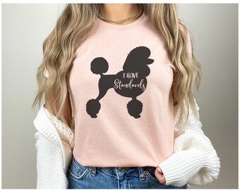 Poodle Shirt, Standard Poodle T-Shirt, I Have Standards Shirt, Poodle Mom Shirt, Gift For Poodle Lover, Standard Poodle Dog, Dog Lover Shirt