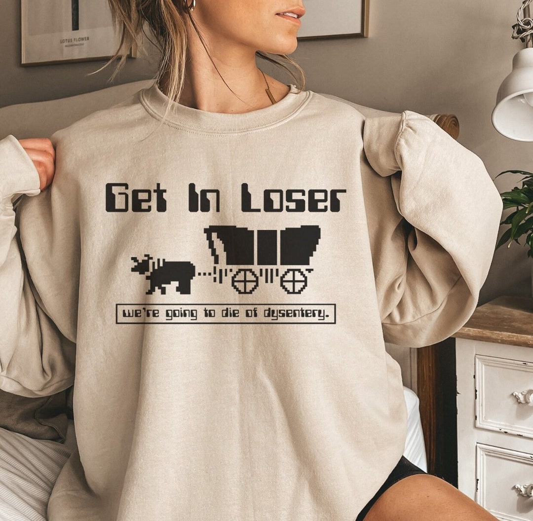 Oregon Trail Sweatshirt Get in Loser We're Going to Die - Etsy UK