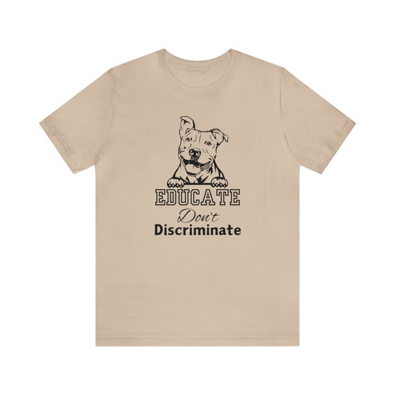 Educate Don't Discriminate Funny Pitbull Dog Apparel Shirt Educate Don't Discriminate Funny Pitbull Dog Apparel Shirt