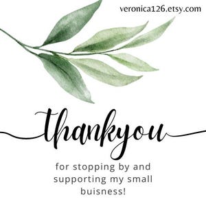 May include: A watercolor illustration of a green leafy branch with the text "thank you" in black cursive script. The text below reads "for stopping by and supporting my small buisness!"
