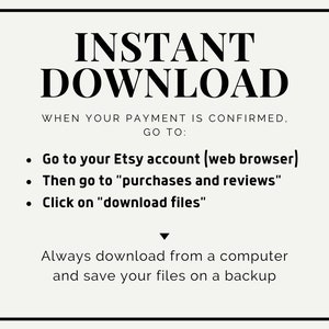 Puede incluir: Texto en blanco y negro sobre un fondo blanco con un borde negro. El texto dice "INSTANT DOWNLOAD WHEN YOUR PAYMENT IS CONFIRMED. GO TO: Go to your Etsy account (web browser) Then go to "purchases and reviews" Click on "download files" Always download from a computer and save your files on a backup"