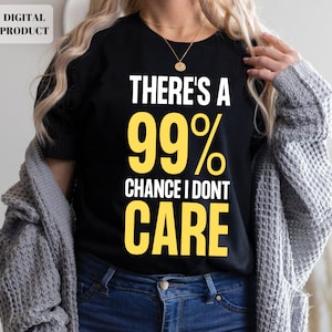 Il y a 99 % de chances que je m'en fiche svg, EPS PNG Cricut Instant Download