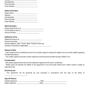 May include: A Debt Settlement Agreement form with sections for creditor and debtor information, debt information, settlement terms, release of debt, confidentiality, governing law, and sign-off sections. The form includes fields for names, addresses, phone numbers, email addresses, original debt amount, current balance due, account number, settlement amount, payment due date, payment method, number of payments, and signatures.