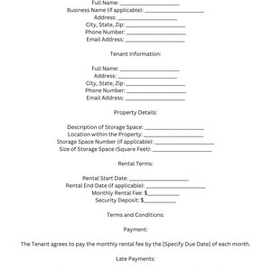 May include: A blank storage space rental agreement form with sections for landlord/owner information, tenant information, property details, rental terms, payment, and late payments. The form includes fields for names, addresses, phone numbers, email addresses, rental start and end dates, monthly rental fee, security deposit, and late payment fees.