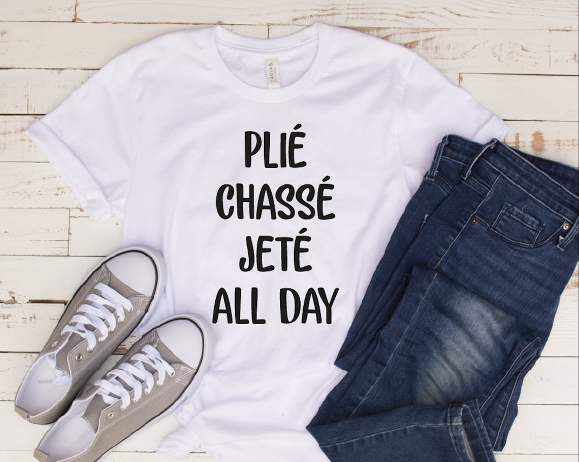 Plie Chasse Jete All Day Shirt Cute Lady Gift Gift for - Etsy