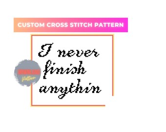 Custom Cross Stitch Pattern "I never finish anythin"