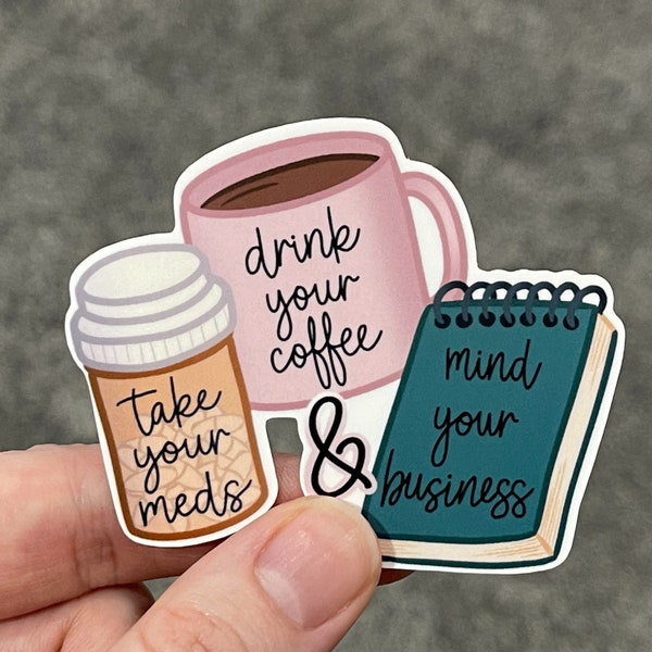 Take Your Meds, Drink Your Coffee and Mind your Business Sticker Mental Health Sticker Self Care Gift