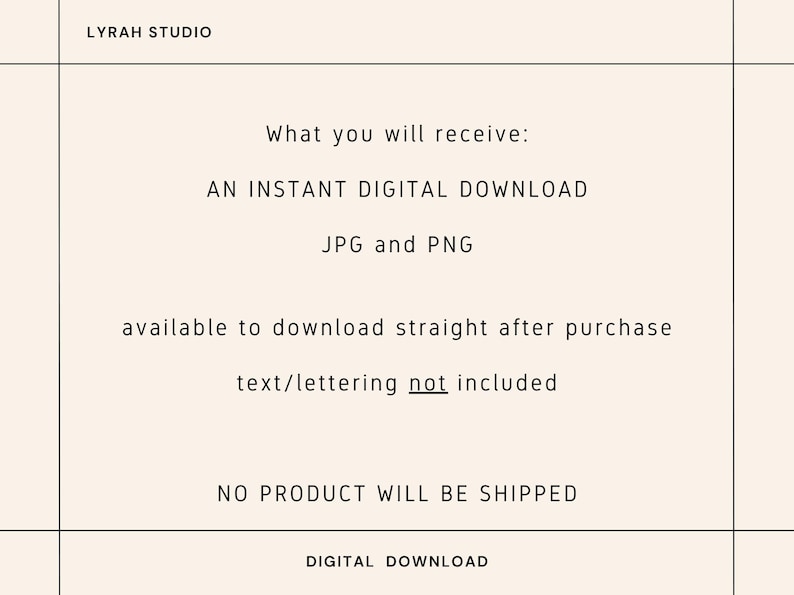 Pu&ograve; includere: Annuncio di download digitale color crema con testo nero. Il testo include "LYRAH STUDIO", "AN INSTANT DIGITAL DOWNLOAD", "JPG e PNG" e "NO PRODUCT WILL BE SHIPPED". Il testo indica anche che testo/lettering non &egrave; incluso.